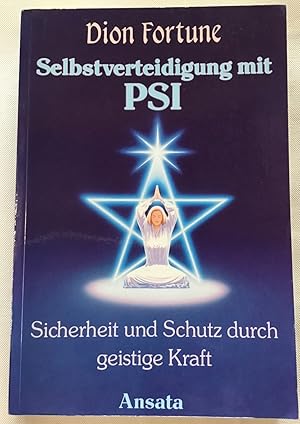 Selbstverteidigung mit PSI : Sicherheit und Schutz durch geistige Kraft.