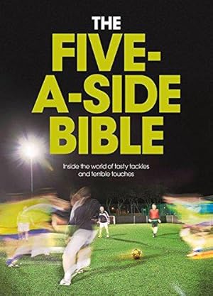 Bild des Verkufers fr The Five-a-Side Bible: Inside the World of Tasty Tackles and Terrible Touches zum Verkauf von WeBuyBooks