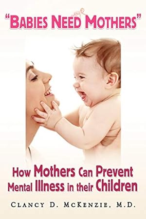 Immagine del venditore per ''Babies Need Mothers'': How Mothers Can Prevent Mental Illness in their Children venduto da WeBuyBooks