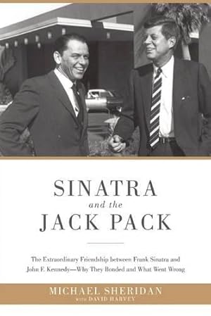 Bild des Verkufers fr Sinatra and the Jack Pack: The Extraordinary Friendship between Frank Sinatra and John F. Kennedy?Why They Bonded and What Went Wrong zum Verkauf von WeBuyBooks