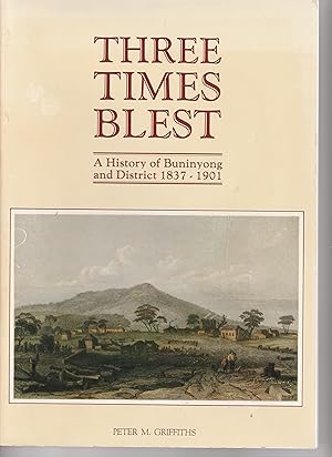 THREE TIMES BLEST. A History of Buninyong and District 1837-1901