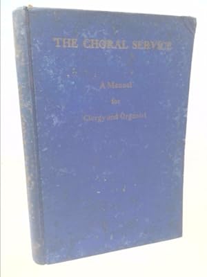 Bild des Verkufers fr The Choral Service: A Manual For Clergy and Organist; The Liturgical Music For Morning and Evening Prayer, The Litany and The Holy Communion According to the Use of the Protestant Episcopal Church. zum Verkauf von ThriftBooksVintage