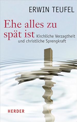 Ehe alles zu spät ist: Kirchliche Verzagtheit und christliche Sprengkraft