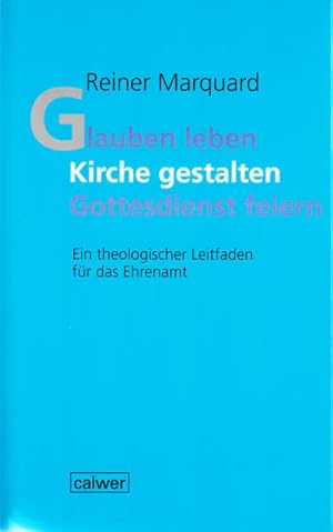 Glauben leben - Kirche gestalten - Gottesdienst feiern: Ein theologischer Leitfaden für das Ehrenamt