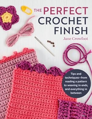 Imagen del vendedor de Perfect Crochet Finish : Tips and Techniques-- From Reading a Pattern to Weaving in Ends, and Everything in Between a la venta por GreatBookPrices