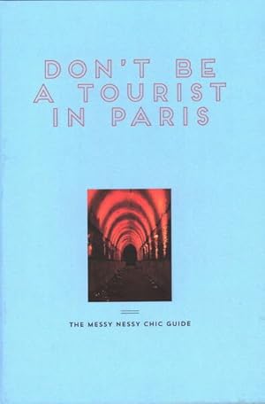 Image du vendeur pour Don't Be a Tourist in Paris : The Messy Nessy Chic Guide mis en vente par GreatBookPrices