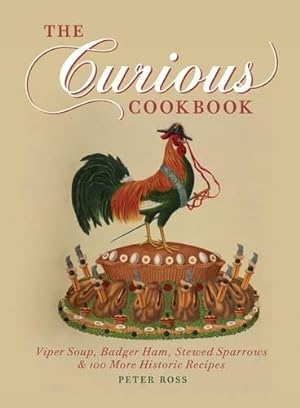 Imagen del vendedor de The Curious Cookbook: Viper Soup, Badger Ham, Stewed Sparrows and 100 More Historic Recipes a la venta por WeBuyBooks