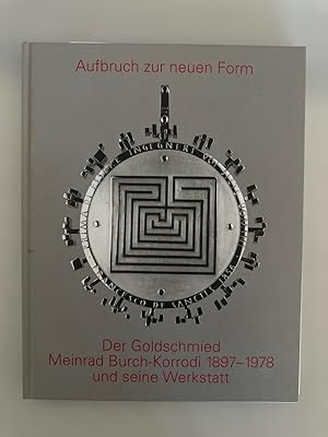 Aufbruch zur neuen Form: Der Goldschmied Meinrad Burch-Korrodi 1897-1978 und seine Werkstatt.