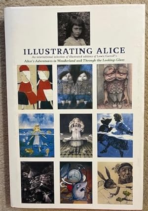 Image du vendeur pour Illustrating Alice: An International Selection of Illustrated Editions of Lewis Carroll's Alice's Adventures in Wonderland and Through the Looking Glass mis en vente par DocHTombstone