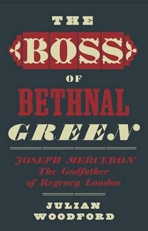 Bild des Verkufers fr The Boss of Bethnal Green, Joseph Merceron the Godfather of Regency London zum Verkauf von WeBuyBooks