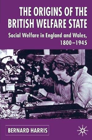 Imagen del vendedor de The Origins of the British Welfare State: Society, State and Social Welfare in England and Wales, 1800-1945 a la venta por WeBuyBooks