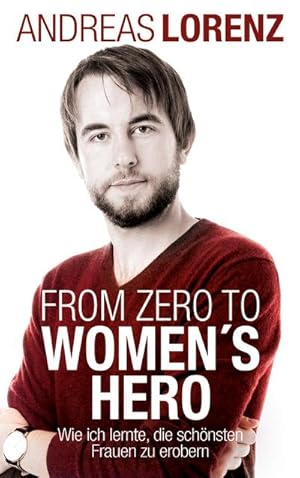 Bild des Verkufers fr From Zero to Women's Hero: Wie ich lernte, die schnsten Frauen zu erobern zum Verkauf von Rheinberg-Buch Andreas Meier eK