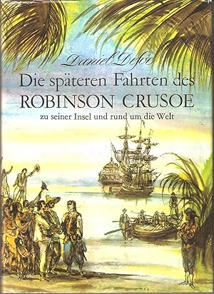 Die späteren Fahrten des Robinson Crusoe zu seiner Insel und rund um die Welt - Mit Illustratione...