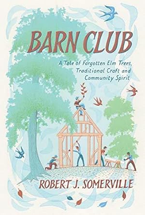 Bild des Verkufers fr Barn Club: A Tale of Forgotten Elm Trees, Traditional Craft and Community Spirit zum Verkauf von WeBuyBooks