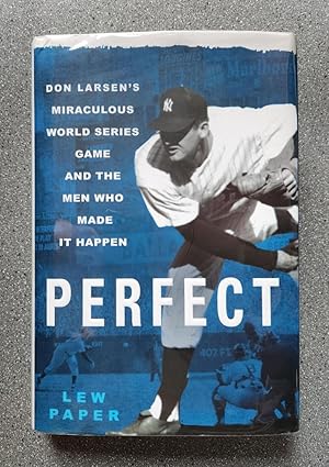 Perfect: Don Larsen's Miraculous World Series Game and the Men Who Made It Happen