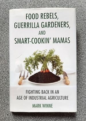 Seller image for Food Rebels, Guerrilla Gardeners, and Smart-Cookin' Mamas: Fighting Back in an Age of Industrial Agriculture for sale by Books on the Square