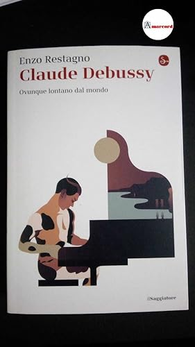 Seller image for Restagno, Enzo. Claude Debussy : ovunque lontano dal mondo. Milano Il saggiatore, 2021 for sale by Amarcord libri