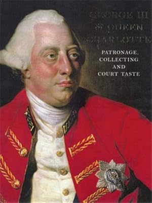 Bild des Verkufers fr George III & Queen Charlotte: Patronage, Collecting and Court Taste zum Verkauf von WeBuyBooks