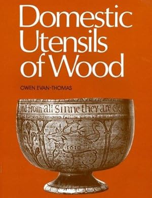 Seller image for Domestic Utensils of Wood, XVIth to XIXth Century: A Short History of Wooden Articles in Domestic Use from the Sixteenth to the Middle of the Nineteenth Century for sale by WeBuyBooks