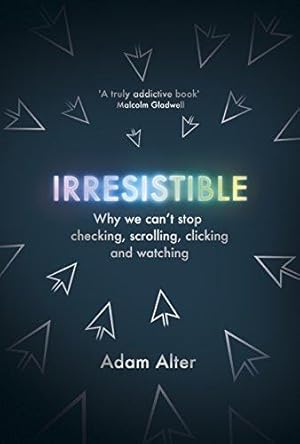 Seller image for Irresistible: Why We Cant Stop Checking, Scrolling, Clicking and Watching for sale by WeBuyBooks