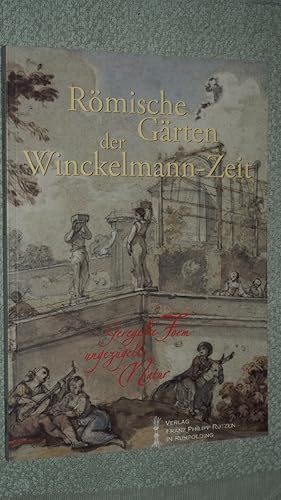 Römische Gärten der Winckelmann-Zeit : geregelte Form, ungezügelte Natur ; (Katalog einer Ausstel...