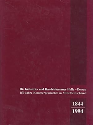 Bild des Verkufers fr Die Industrie- und Handelskammer Halle-Dessau: 150 Jahre Kammergeschichte in Mitteldeutschland : 1844-1994 : Festschrift der IHK Halle-Dessau zum 150jahrigen Jubilaum zum Verkauf von WeBuyBooks