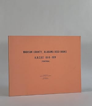 MADISON COUNTY, ALABAMA DEED BOOKS: A, B, C, D, E 1810-1819 (Territorial)