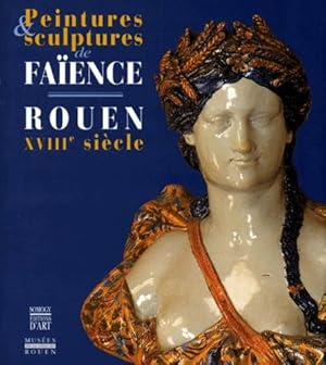 Imagen del vendedor de Peintures & sculptures de faence : Rouen XVIIIe sicle [Publi  l'occasion de l'exposition, Rouen, Muse des beaux-arts, 24 octobre 1999-24 janvier 2000] a la venta por Papier Mouvant