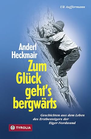 Seller image for Anderl Heckmair. Zum Glck geht's bergwrts: Abenteuerliches und Humorvolles aus dem Leben des Erstbesteigers der Eiger-Nordwand: Geschichten aus dem Leben des Erstbesteigers der Eiger-Nordwand for sale by Studibuch