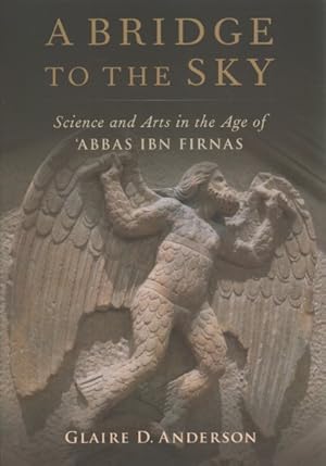 Image du vendeur pour Bridge to the Sky : Science and Arts in the Age of 'Abbas Ibn Firnas mis en vente par GreatBookPrices