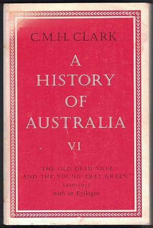 A HISTORY OF AUSTRALIA. Volume VI : the Old Dead Tree and the Young Tree Green 1916 -1935 with an...