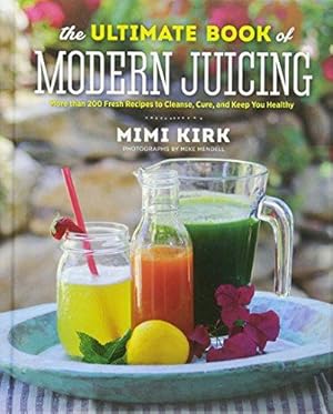 Image du vendeur pour The Ultimate Book of Modern Juicing - More Than 200 Fresh Recipes to Cleanse, Cure, and Keep You Healthy mis en vente par WeBuyBooks