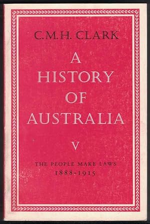 A HISTORY OF AUSTRALIA. Volume V, the People Make Laws 1888-1915