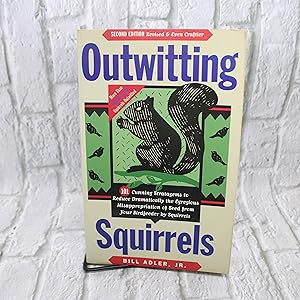 Outwitting Squirrels: 101 Cunning Stratagems to Reduce Dramatically the Egregious Misappropriatio...