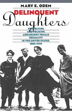Bild des Verkufers fr Delinquent Daughters: Protecting and Policing Adolescent Female Sexuality in the United States, 1885-1920 (Gender and American Culture) zum Verkauf von WeBuyBooks