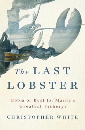 Imagen del vendedor de Last Lobster : Boom or Bust for Maine's Greatest Fishery? a la venta por GreatBookPrices