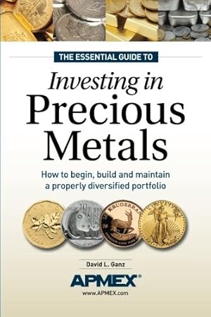 Seller image for The Essential Guide to Investing in Precious Metals: How to begin, build and maintain a properly diversified portfolio: Invest in Gold and Silver Coins, But Don't Get Taken for sale by WeBuyBooks