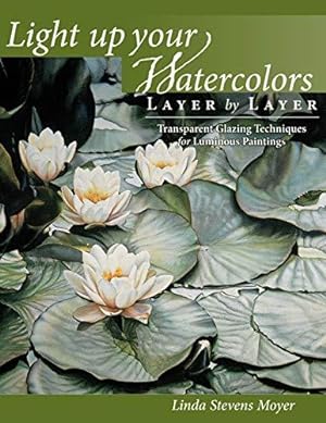Bild des Verkufers fr Light Up Your Watercolors Layer by Layer: Transparent Glazing Techniques for Luminous Paintings zum Verkauf von WeBuyBooks