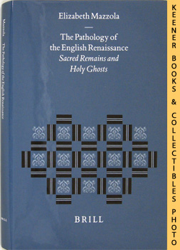 The Pathology Of The English Renaissance : Sacred Remains And Holy Ghosts : Studies In The Histor...