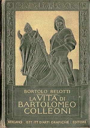 PRIMA EDIZIONE ! LA VITA DI BARTOLOMEO COLLEONI. BELOTTI, ISTITUTO ARTI GRAFICHE BERGAMO