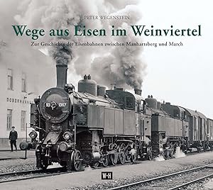 Seller image for Wege aus Eisen im Weinviertel - zur Geschichte der Eisenbahnen zwischen Manhartsberg und March. for sale by Antiquariat Buchseite