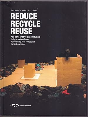 Imagen del vendedor de Reduce Recycle Reuse Arti performative per il recupero dello spazio urbano Performing Arts to recover the urban space a la venta por Libreria Tara