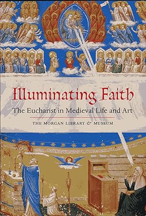 Seller image for Illuminating Faith: The Eucharist in Medieval Life and Art - The Morgan Library & Museum for sale by Versandantiquariat Brigitte Schulz