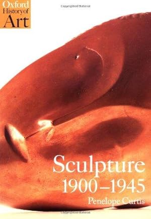 Imagen del vendedor de Sculpture, 1900-45: After Rodin (Oxford History of Art) a la venta por WeBuyBooks