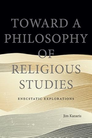 Bild des Verkufers fr Toward a Philosophy of Religious Studies : Enecstatic Explorations zum Verkauf von GreatBookPrices