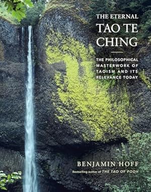 Bild des Verkufers fr The Eternal Tao Te Ching: The Philosophical Masterwork of Taoism and Its Relevance Today zum Verkauf von WeBuyBooks