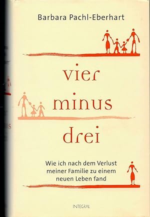 Vier minus Drei - Wie ich nach dem Verlust meiner Familie zu einem neuen Leben fand ; Mit 8 Bildt...