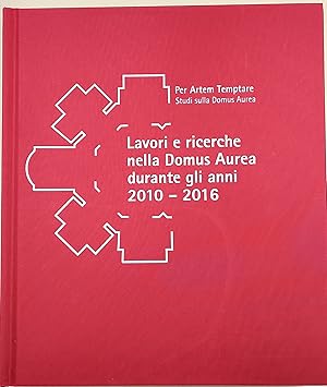 Lavori e ricerche nella Domus aurea durante gli anni 2010-2016 : atti della giornata di studi in ...