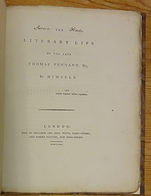The literary life of the late Thomas Pennant, Esq. By himself.