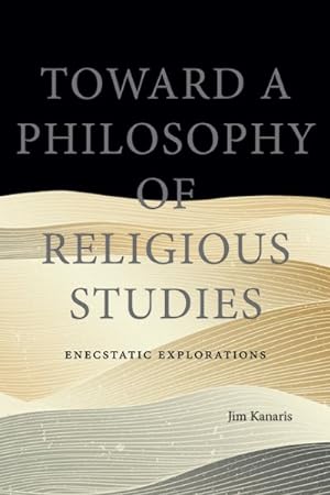 Bild des Verkufers fr Toward a Philosophy of Religious Studies : Enecstatic Explorations zum Verkauf von GreatBookPrices